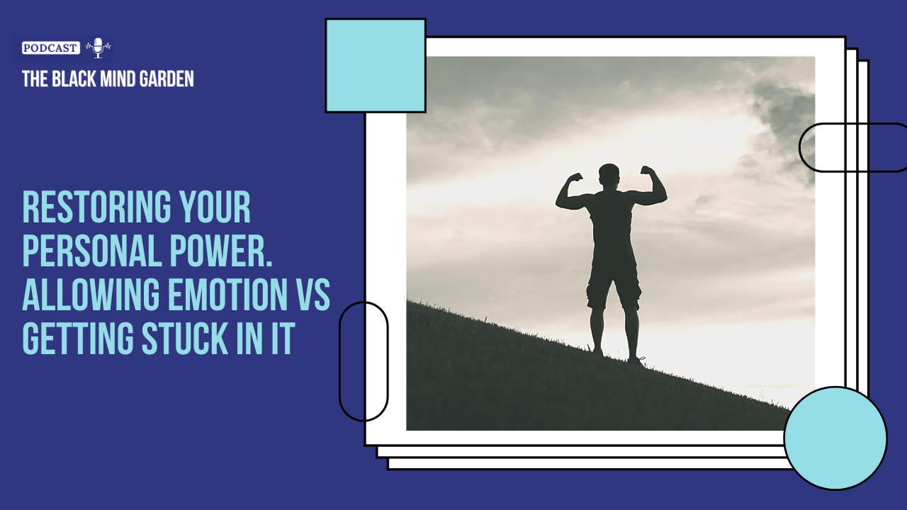 Episode 51: Restoring Your Personal Power. Allowing Emotion vs Getting Stuck In It