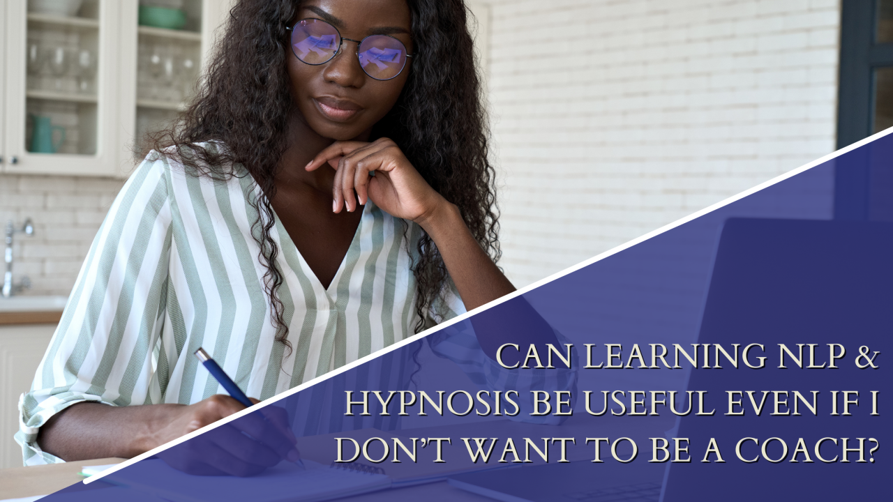 Can Learning NLP & Hypnosis Be Useful Even If I Don’t Want to Be a Coach?