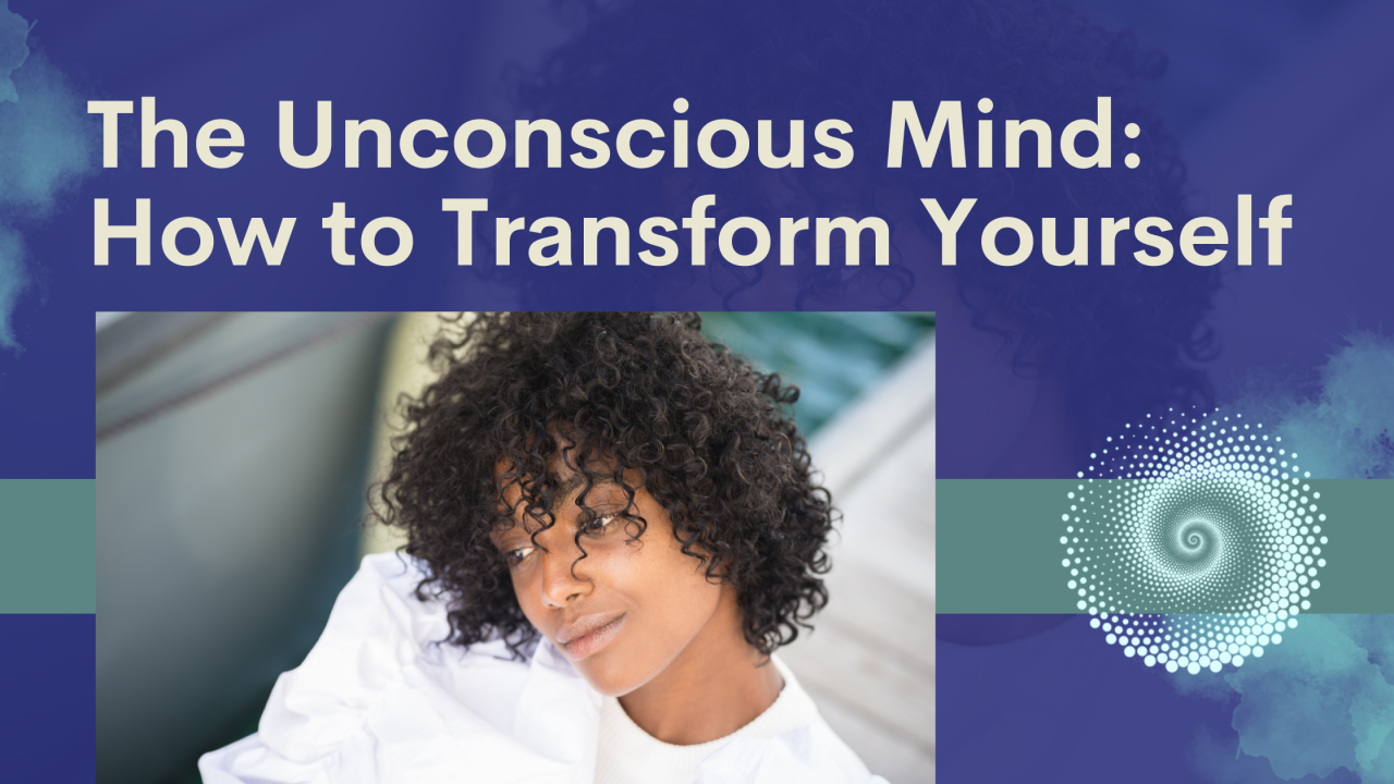 The Unconscious Mind: 
How to Transform Yourself