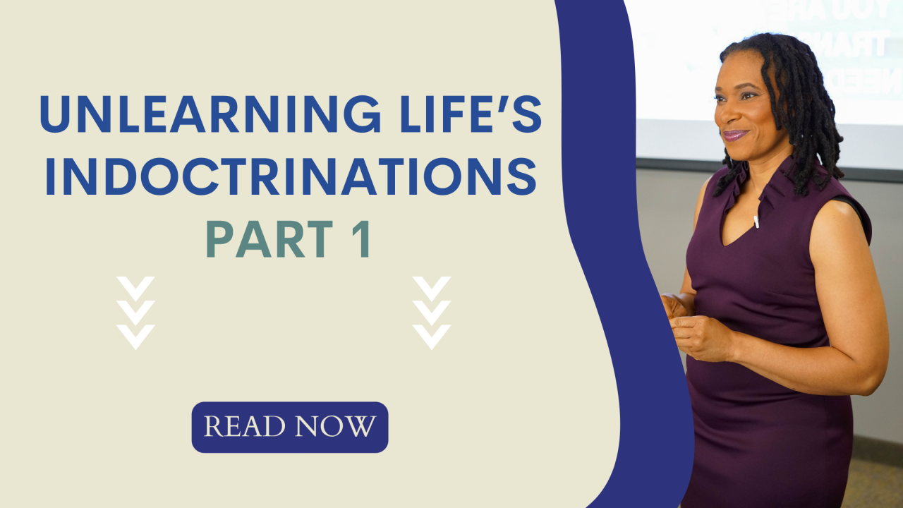 Unlearning Life’s Indoctrinations Part 1