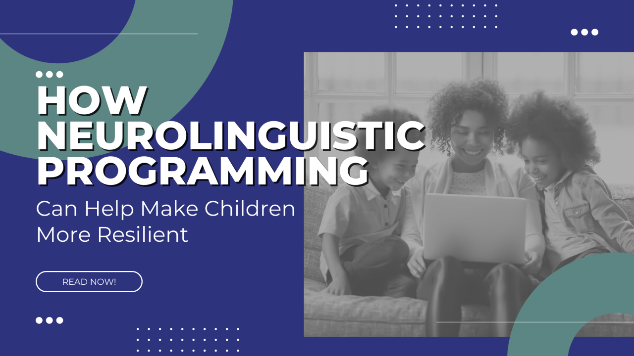 How Neurolinguistic Programming Can Help Make Children More Resilient