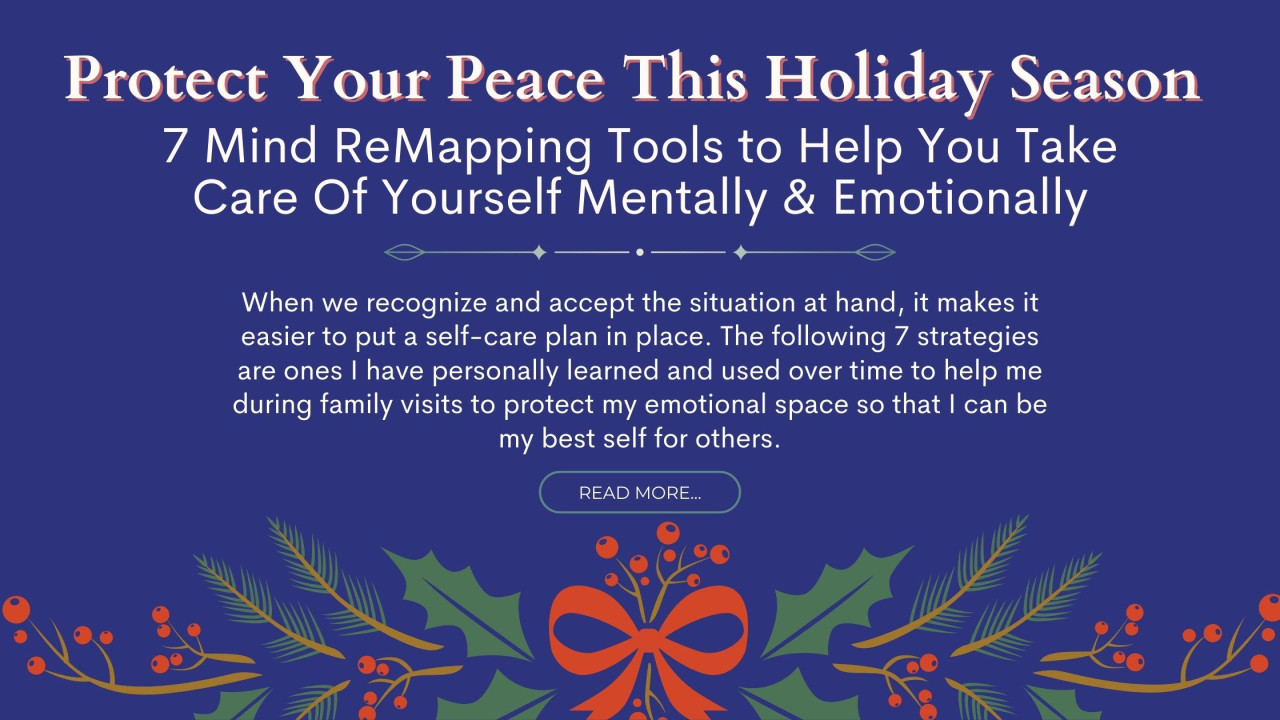 Protect Your Peace This Holiday Season: 7 Mind ReMapping Tools to Help You Take Care Of Yourself Mentally & Emotionally